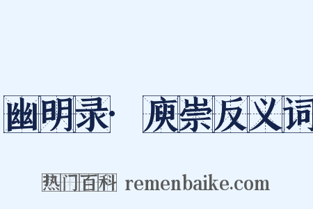 幽明录·庾崇反义词是什么意思的图片